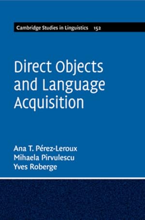 Seller image for Direct Objects and Language Acquisition (Cambridge Studies in Linguistics, Series Number 152) by P©rez-Leroux, Ana Teresa, Pirvulescu, Mihaela, Roberge, Yves [Paperback ] for sale by booksXpress