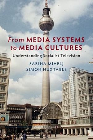 Imagen del vendedor de From Media Systems to Media Cultures: Understanding Socialist Television (Communication, Society and Politics) by Mihelj, Sabina, Huxtable, Simon [Paperback ] a la venta por booksXpress