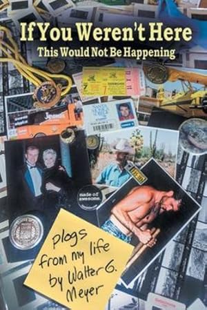 Immagine del venditore per If You Weren't Here This Wouldn't Be Happening: plogs from my life by Meyer, Walter G [Paperback ] venduto da booksXpress