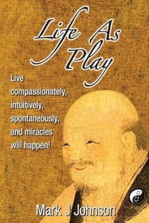 Immagine del venditore per Life As Play: Live compassionately, intuitively, spontaneously, and miracles will happen! by Johnson, Mark J [Paperback ] venduto da booksXpress