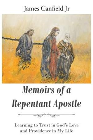 Seller image for Memoirs of a Repentant Apostle: Learning to Trust in God's Love and Providence in My Life by Canfield Jr, James [Paperback ] for sale by booksXpress
