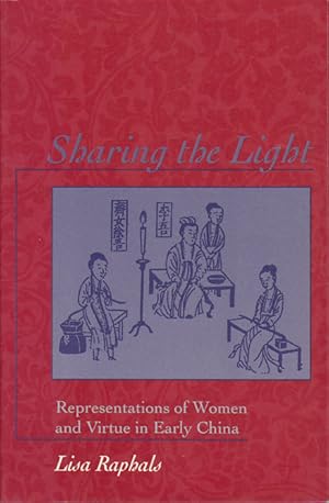 Sharing the Light. Representations of Women and Virtue in Early China.