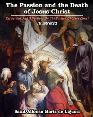 Seller image for The Passion and the Death of Jesus Christ: Reflections And Affections On The Passion Of Jesus Christ by Liguori, Saint Alfonso Maria De [Paperback ] for sale by booksXpress