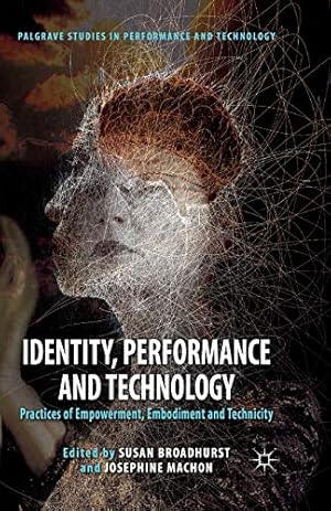Immagine del venditore per Identity, Performance and Technology: Practices of Empowerment, Embodiment and Technicity (Palgrave Studies in Performance and Technology) [Paperback ] venduto da booksXpress