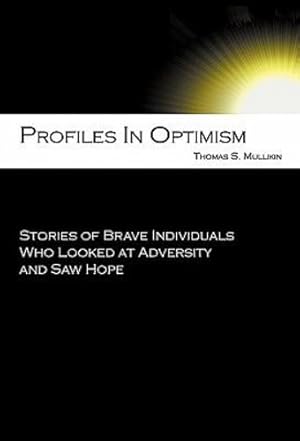 Seller image for Profiles in Optimism: Stories of Brave Individuals Who Looked at Adversity and Saw Hope by Mullikin, Thomas Stowe [Paperback ] for sale by booksXpress