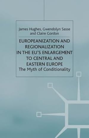 Imagen del vendedor de Europeanization and Regionalization in the EU's Enlargement to Central and Eastern Europe: The Myth of Conditionality (One Europe or Several?) by Hughes, J., Sasse, G., Gordon, Claire [Paperback ] a la venta por booksXpress