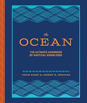 Imagen del vendedor de The Ocean: The Ultimate Handbook of Nautical Knowledge by Dixon, Chris, Spencer, Jeremy K. [Hardcover ] a la venta por booksXpress