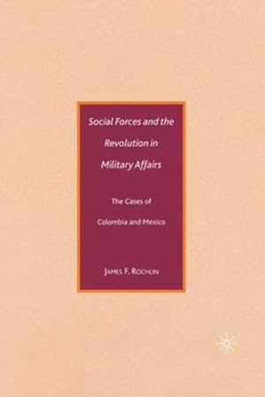 Seller image for Social Forces and the Revolution in Military Affairs: The Cases of Colombia and Mexico by Rochlin, J. [Paperback ] for sale by booksXpress