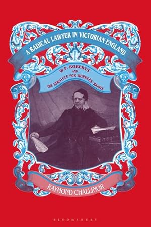 Seller image for A Radical Lawyer in Victorian England: W.P.Roberts and the Struggle for Workers' Rights by Challinor, Raymond [Paperback ] for sale by booksXpress