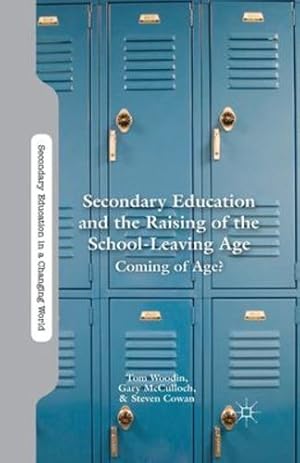 Seller image for Secondary Education and the Raising of the School-Leaving Age: Coming of Age? (Secondary Education in a Changing World) by Woodin, T., McCulloch, G., Cowan, S. [Paperback ] for sale by booksXpress