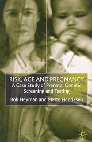 Seller image for Risk, Age and Pregnancy: A Case Study of Prenatal Genetic Screening and Testing by Heyman, B., Henriksen, M. [Paperback ] for sale by booksXpress