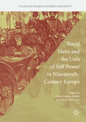 Immagine del venditore per Royal Heirs and the Uses of Soft Power in Nineteenth-Century Europe (Palgrave Studies in Modern Monarchy) [Paperback ] venduto da booksXpress