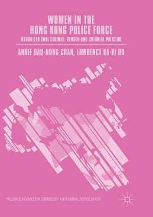 Seller image for Women in the Hong Kong Police Force: Organizational Culture, Gender and Colonial Policing (Palgrave Advances in Criminology and Criminal Justice in Asia) by Chan, Annie Hau-Nung, Ho, Lawrence Ka-Ki [Paperback ] for sale by booksXpress