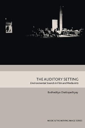 Image du vendeur pour The Auditory Setting: Environmental Sounds in Film and Media Arts (Music and the Moving Image) by Chattopadhyay, Budhaditya [Hardcover ] mis en vente par booksXpress