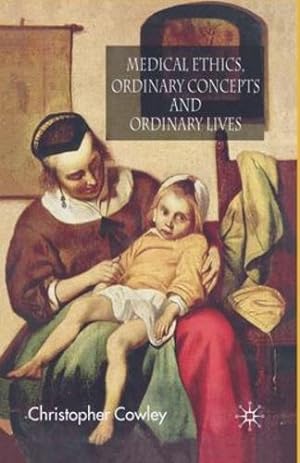 Seller image for Medical Ethics, Ordinary Concepts and Ordinary Lives: Ordinary Concepts, Ordinary Lives by Cowley, Christopher [Paperback ] for sale by booksXpress