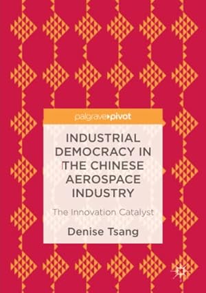 Image du vendeur pour Industrial Democracy in the Chinese Aerospace Industry: The Innovation Catalyst by Tsang, Denise [Paperback ] mis en vente par booksXpress