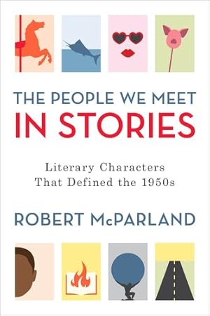 Seller image for The People We Meet in Stories: Literary Characters That Defined the 1950s by McParland, Robert [Hardcover ] for sale by booksXpress