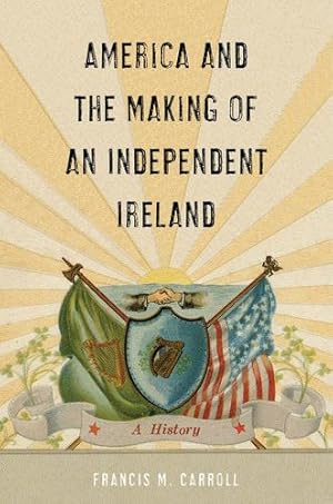 Seller image for America and the Making of an Independent Ireland: A History (The Glucksman Irish Diaspora Series, 1) by Carroll, Francis M. [Hardcover ] for sale by booksXpress