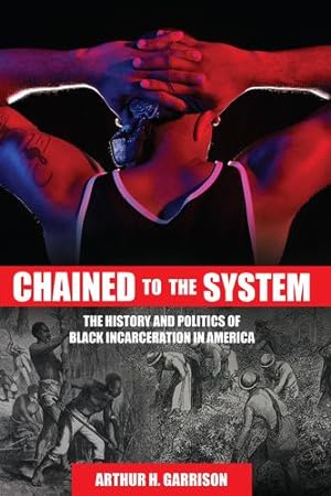 Immagine del venditore per Chained to the System: The History and Politics of Black Incarceration in America by Garrison, Arthur H [Hardcover ] venduto da booksXpress