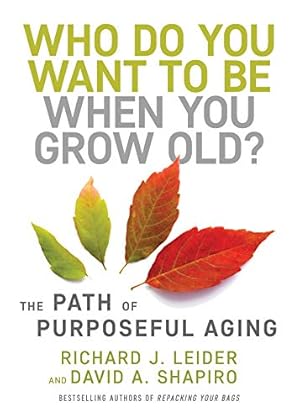 Seller image for Who Do You Want to Be When You Grow Old?: The Path of Purposeful Aging by Leider, Richard J., Shapiro, David [Hardcover ] for sale by booksXpress