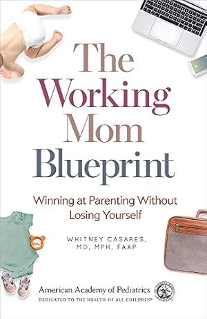 Immagine del venditore per The Working Mom Blueprint: Winning at Parenting Without Losing Yourself by Casares MD MPH FAAP, Whitney [Paperback ] venduto da booksXpress