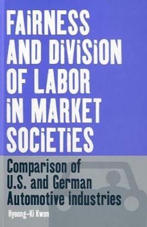 Bild des Verkufers fr Fairness and Division of Labor in Market Societies: Comparison of U.S. and German Automotive Industries (Business History and Political Economy (3)) by Kwon, Hyeong-Ki [Hardcover ] zum Verkauf von booksXpress
