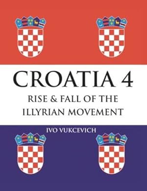 Image du vendeur pour Croatia 4 Rise & Fall of the Illyrian Movement by Vukcevich, Ivo [Paperback ] mis en vente par booksXpress