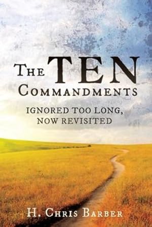 Immagine del venditore per The Ten Commandments: Ignored Too Long, Now Revisited by Barber, H Chris [Paperback ] venduto da booksXpress