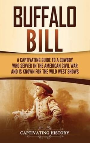 Seller image for Buffalo Bill: A Captivating Guide to a Cowboy Who Served in the American Civil War and Is Known for the Wild West Shows by History, Captivating [Hardcover ] for sale by booksXpress