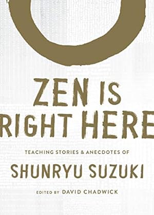 Immagine del venditore per Zen Is Right Here: Teaching Stories and Anecdotes of Shunryu Suzuki, Author of Zen Mind, Beginner's Mind by Suzuki, Shunryu [Hardcover ] venduto da booksXpress