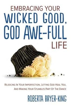Bild des Verkufers fr Embracing Your Wicked Good, God Awe-Full Life: Rejoicing in Your Imperfection, Letting God Heal You, and Making Your Stumbles Part of the Dance by Bryer-King, Roberta [Hardcover ] zum Verkauf von booksXpress