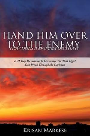 Seller image for Hand Him Over to the Enemy: HOW DOES A MOMMA DO THAT? A 31 Day Devotional to Encourage you that Light can break through the darkness [Soft Cover ] for sale by booksXpress