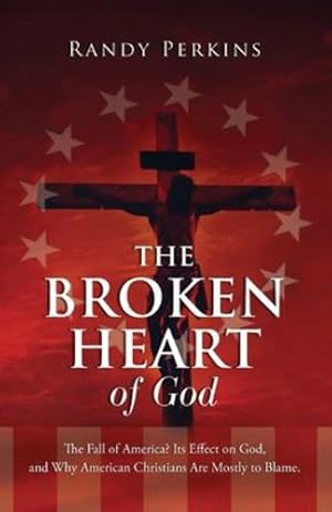 Seller image for The Broken Heart of God: The Fall of America? Its Effect on God, and Why American Christians Are to Blame. by Perkins, Randy [Paperback ] for sale by booksXpress