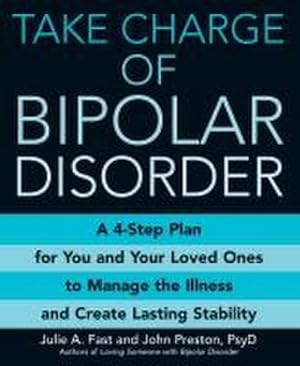 Imagen del vendedor de Take Charge of Bipolar Disorder: A 4-Step Plan for You and Your Loved Ones to Manage the Illness and Create Lasting Stability a la venta por buchversandmimpf2000