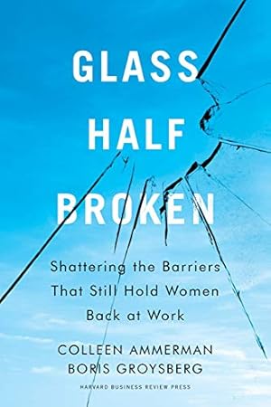 Imagen del vendedor de Glass Half-Broken: Shattering the Barriers That Still Hold Women Back at Work by Ammerman, Colleen, Groysberg, Boris [Hardcover ] a la venta por booksXpress