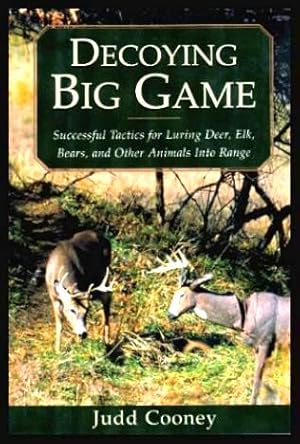 DECOYING BIG GAME - Successful Tactics for Luring Deer Elk Bears and Other Animals into Range