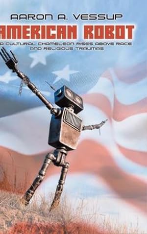 Seller image for American Robot: A CULTURAL CHAMELEON RISES ABOVE RACE and RELIGIOUS TRAUMAS [Hardcover ] for sale by booksXpress