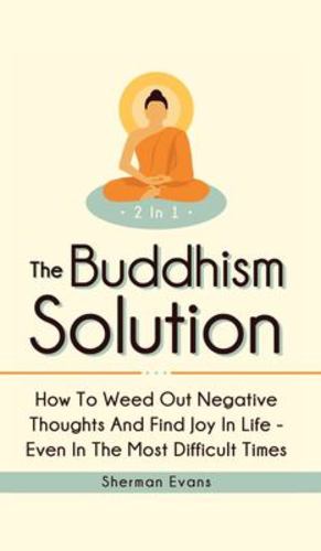 Bild des Verkufers fr The Buddhism Solution 2 In 1: How To Weed Out Negative Thoughts And Find Joy In Life - Even In The Most Difficult Of Times by Evans, Sherman [Hardcover ] zum Verkauf von booksXpress