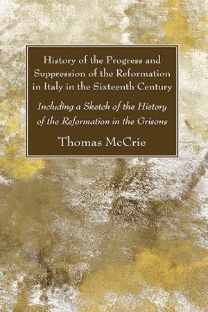 Bild des Verkufers fr History of the Progress and Suppression of the Reformation in Italy in the Sixteenth Century: Including a Sketch of the History of the Reformation in the Grisons by McCrie, Thomas [Paperback ] zum Verkauf von booksXpress