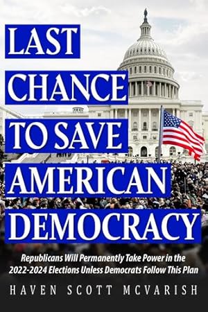 Seller image for Last Chance to Save American Democracy: Republicans Will Permanently Take Power in the 2022-2024 Elections Unless Democrats Follow This Plan by McVarish, Haven Scott [Paperback ] for sale by booksXpress
