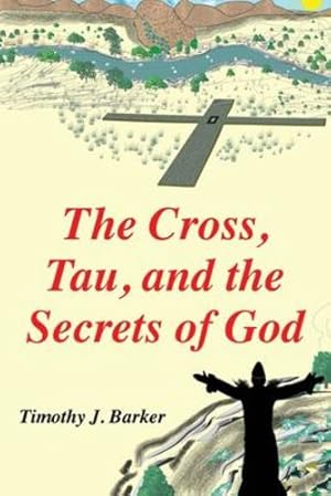 Seller image for The Cross, Tau, and the Secrets of God by Barker, Timothy J [Paperback ] for sale by booksXpress