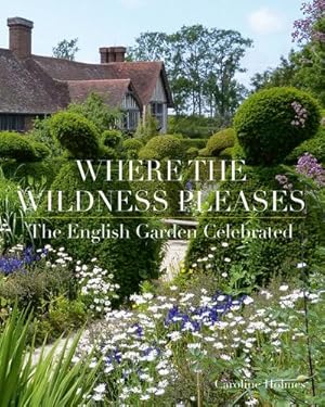 Image du vendeur pour Where the Wildness Pleases: The English Garden Celebrated by Holmes, Caroline [Paperback ] mis en vente par booksXpress