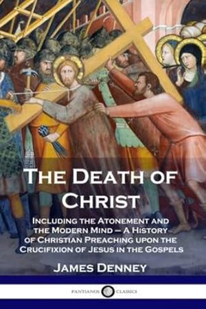 Seller image for The Death of Christ: Including the Atonement and the Modern Mind - A History of Christian Preaching upon the Crucifixion of Jesus in the Gospels [Soft Cover ] for sale by booksXpress