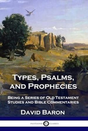 Seller image for Types, Psalms, and Prophecies: Being a Series of Old Testament Studies and Bible Commentaries by Baron, David [Paperback ] for sale by booksXpress