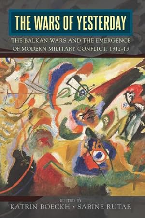 Immagine del venditore per The Wars of Yesterday: The Balkan Wars and the Emergence of Modern Military Conflict, 1912-13 [Paperback ] venduto da booksXpress