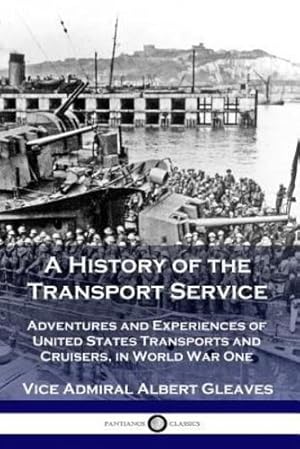 Bild des Verkufers fr A History of the Transport Service: Adventures and Experiences of United States Transports and Cruisers, in World War One by Gleaves, Vice Admiral Albert [Paperback ] zum Verkauf von booksXpress