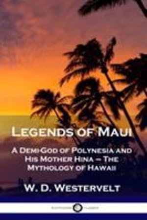 Seller image for Legends of Maui: A Demi-God of Polynesia and His Mother Hina - The Mythology of Hawaii by Westervelt, W. D. [Paperback ] for sale by booksXpress