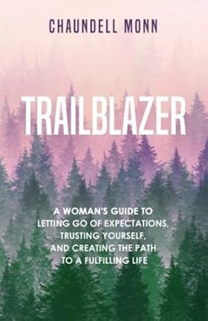 Seller image for Trailblazer: A Woman's Guide to Letting Go of Expectations, Trusting Yourself, and Creating the Path to a Fulfilling Life by Monn, Chaundell [Paperback ] for sale by booksXpress