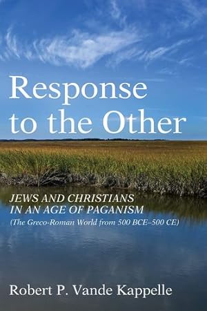 Image du vendeur pour Response to the Other: Jews and Christians in an Age of Paganism (The Greco-Roman World from 500 BCE-500 CE) by Vande Kappelle, Robert P. [Paperback ] mis en vente par booksXpress