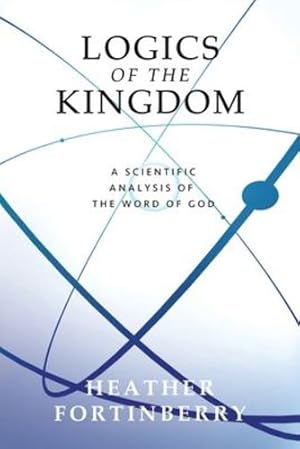 Seller image for Logics of the Kingdom: A Scientific Analysis of the Word of God [Soft Cover ] for sale by booksXpress